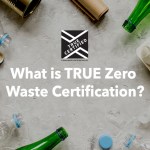 Achieving TRUE Zero Waste Certification Blog